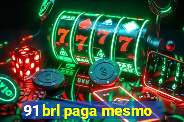 91 brl paga mesmo